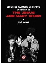 BESOS DE ALAMBRE DE ESPINO: LA HISTORIA DE THE JESUS AND MARY CHAIN