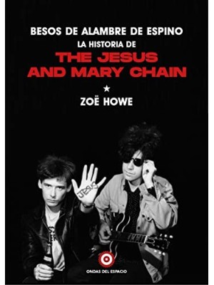 BESOS DE ALAMBRE DE ESPINO: LA HISTORIA DE THE JESUS AND MARY CHAIN