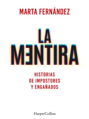 MENTIRA. HISTORIAS DE IMPOSTORES Y ENGAÑADOS