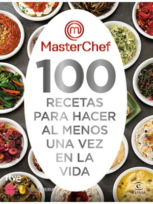 MASTERCHEF 100 RECETAS PARA HACER AL MENOS UNA VEZ EN LA VIDA