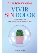 VIVIR SIN DOLOR. LA GUÍA DEFINITIVA PARA ALIVIARLO Y RECUPERAR TU VIDA