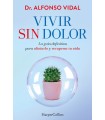 VIVIR SIN DOLOR. LA GUÍA DEFINITIVA PARA ALIVIARLO Y RECUPERAR TU VIDA