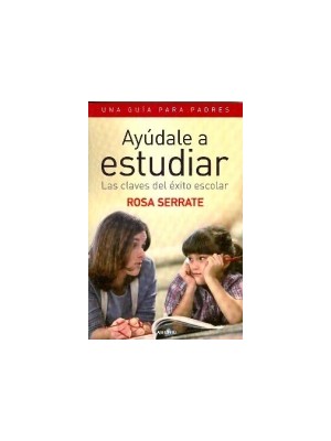 AYÚDALE A ESTUDIAR LAS CLAVES DEL ÉXITO ESCOLAR UNA GUÍA PARA PADRES