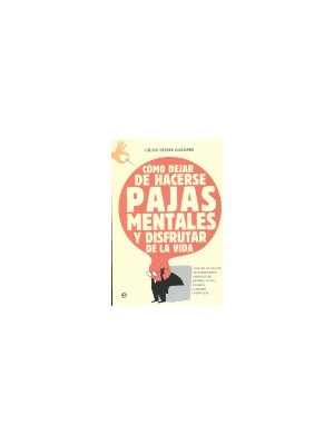 CÓMO DEJAR DE HACERSE PAJAS MENTALES Y DISFRUTAR DE LA VIDA