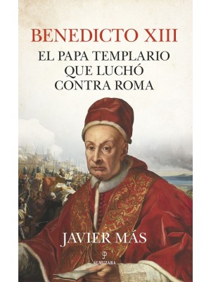 BENEDICTO XIII. EL PAPA TEMPLARIO QUE LUCHÓ CONTRA ROMA