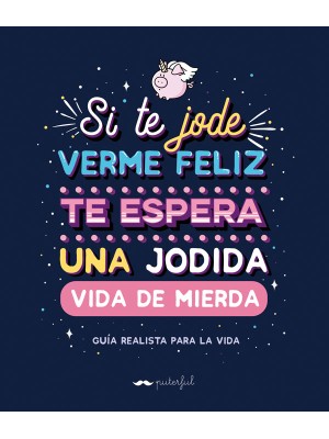 SI TE JODE VERME FELIZ TE ESPERA UNA JODIDA VIDA DE MIERDA
