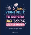 SI TE JODE VERME FELIZ TE ESPERA UNA JODIDA VIDA DE MIERDA