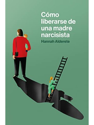 CÓMO LIBERARSE DE UNA MADRE NARCISISTA