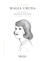 MAGIA CRUDA UNA BIOGRAFÍA DE SYLVIA PLATH