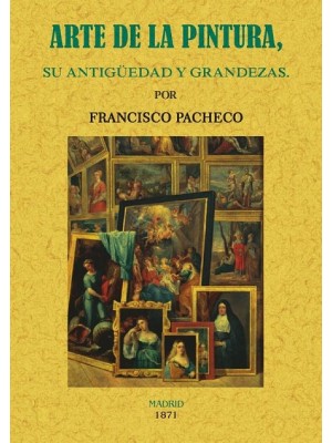 ARTE DE LA PINTURA, SU ANTIGÜEDAD Y GRANDEZAS