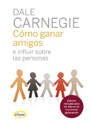 CÓMO GANAR AMIGOS E INFLUIR SOBRE LAS PERSONAS