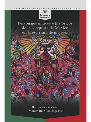 PERSONAJES MÍTICOS E HISTÓRICOS DE LA CONQUISTA DE MÉXICO EN LA ESCRITURA DE MUJ