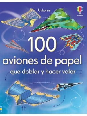 100 AVIONES DE PAPEL QUE DOBLAR Y HACER VOLAR