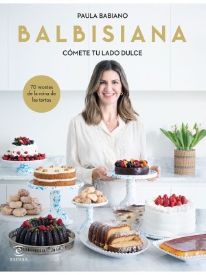 BALBISIANA. CÓMETE TU LADO DULCE. 70 RECETAS DE LA REINA DE LAS TARTAS