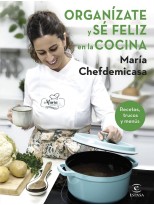 ORGANÍZATE Y SÉ FELIZ EN LA COCINA. RECETAS, TRUCOS Y MENÚS