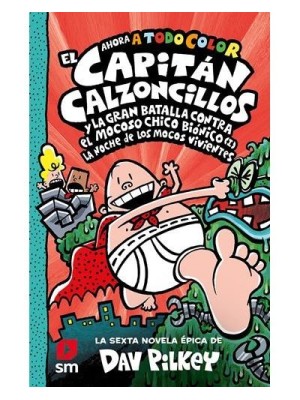 CAPITAN CALZONCILLOS /06 Y LA GRAN BATALLA CONTRA EL MOCOSO CHICO BIONICO