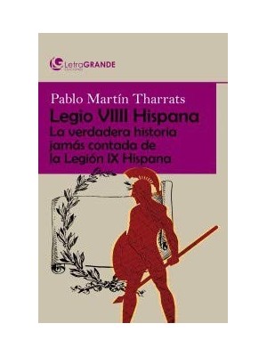 LEGIO VIIII HISPANA: LA VERDADERA HISTORIA JAMÁS CONTADA DE LA LEGIÓN IX HISPANA