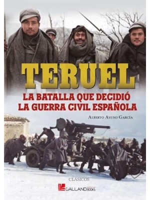 TERUEL, LA BATALLA QUE DECIDIÓ LA GUERRA CIVIL ESPAÑOLA.