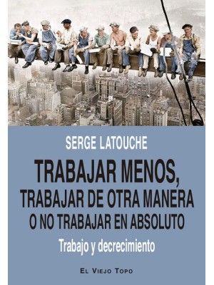 TRABAJAR MENOS, TRABAJAR DE OTRA MANERA O NO TRABAJAR (EN ABSOLUTO)