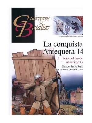 GUERREROS Y BATALLAS /149  LA CONQUISTA DE ANTEQUERA 1410