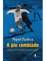 A PIE CAMBIADO. CUADERNO DE UN FUTBOLISTA DESENCANTADO