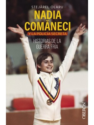 NADIA COMANECI Y LA POLICÍA SECRETA. HISTORIAS DE LA GUERRA FRÍA
