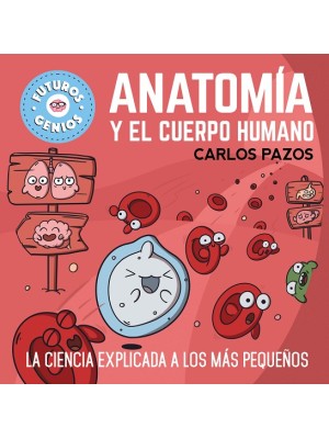 ANATOMÍA Y EL CUERPO HUMANO (FUTUROS GENIOS 9)