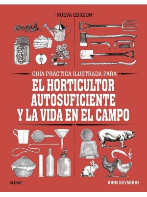 GUIA PRACTICA ILUSTRADA PARA EL HORTICULTOR AUTOSUFICIENTE Y LA VIDA EN EL CAMPO