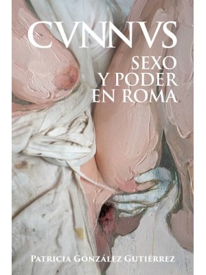 CUNNUS. SEXO Y PODER EN ROMA [CVNNVS]