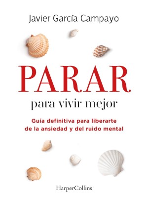 PARAR PARA VIVIR MEJOR. GUÍA DEFINITIVA PARA LIBERARTE DE LA ANSIEDAD Y DEL RUID