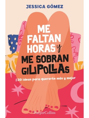 ME FALTAN HORAS Y ME SOBRAN GILIPOLLAS. .39 IDEAS PARA QUERERTE MÁS Y MEJOR.