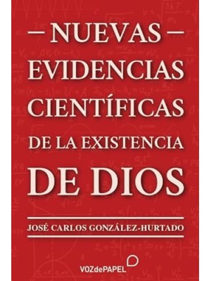 NUEVAS EVIDENCIAS CIENTÍFICAS DE LA EXISTENCIA DE DIOS