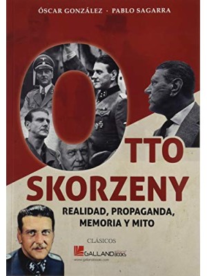 OTTO SKORZENY REALIDAD PROPAGANDA Y MITO
