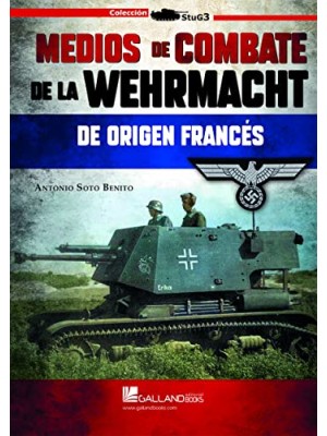 MEDIOS DE COMBATE DE LA WEHRMACHT DE ORIGEN FRANCÉS.
