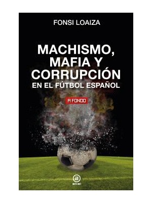 MACHISMO MAFIA Y CORRUPCIÓN EN EL FUTBOL ESPAÑOL