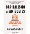 CAPITALISMO DE AMIGUETES. CÓMO LAS ÉLITES HAN MANIPULADO EL PODER POLÍTICO