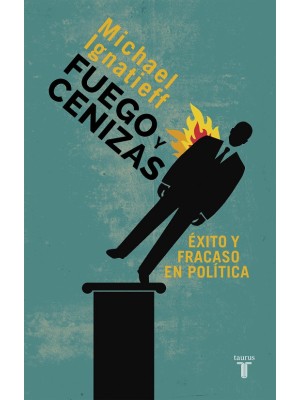 FUEGO Y CENIZAS. ÉXITO Y FRACASO EN POLÍTICA