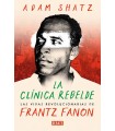 CLÍNICA REBELDE LAS VIDAS REVOLUCIONARIAS DE FRANTZ FANON, LA