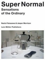 SUPER NORMAL - NAOTO FUKASAWA, JASPER MORRISON. SENSATIONS OF THE ORDINARY