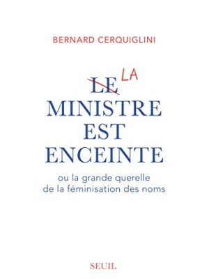 MINISTRE EST ENCEINTE, LE OU LA GRANDE QUERELLE DE LA FÉMINISATION DES NOMS