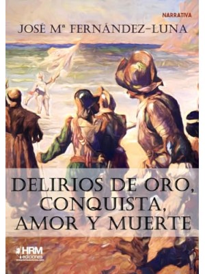 DELIRIOS DE ORO, CONQUISTA, AMOR Y MUERTE