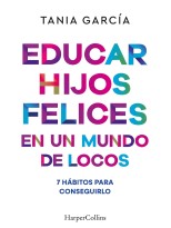 EDUCAR HIJOS FELICES EN UN MUNDO DE LOCOS
