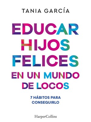 EDUCAR HIJOS FELICES EN UN MUNDO DE LOCOS