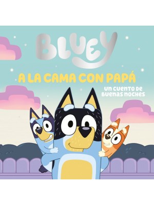BLUEY. UN CUENTO - A LA CAMA CON PAPÁ. UN CUENTO DE BUENAS NOCHES