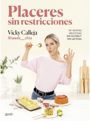 PLACERES SIN RESTRICCIONES. 101 RECETAS DELICIOSAS SIN GLUTEN Y SIN LACTOSA