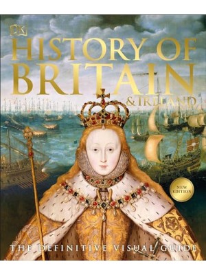 HISTORY OF BRITAIN AND IRELAND: THE DEFINITIVE VISUAL GUIDE