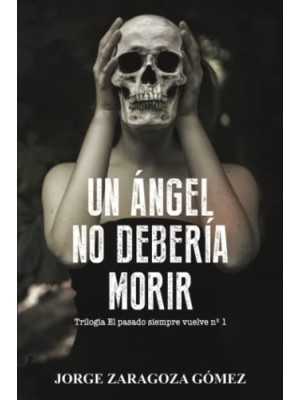 UN ANGEL NO DEBERIA MORIR 1 (TRILOGIA EL PASADO SIEMPRE VUELVE)