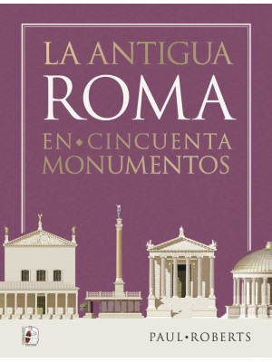 ANTIGUA ROMA EN CINCUENTA MONUMENTOS, LA
