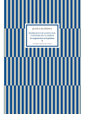 REPRESENTAR EDIFICIOS, CONSTRUIR CUADROS. LA ARQUITECTURA EN LA PINTURA