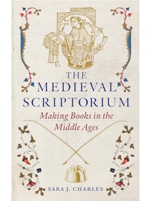 MEDIEVAL SCRIPTORIUM : MAKING BOOKS IN THE MIDDLE AGES
